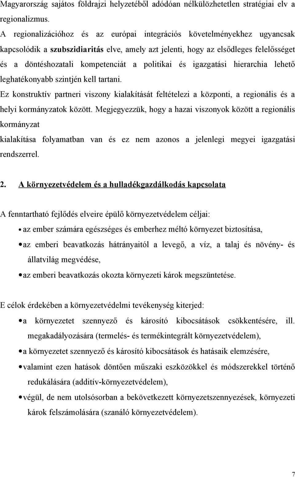 politikai és igazgatási hierarchia lehető leghatékonyabb szintjén kell tartani. Ez konstruktív partneri viszony kialakítását feltételezi a központi, a regionális és a helyi kormányzatok között.