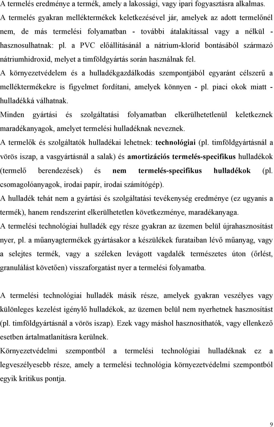 a PVC előállításánál a nátrium-klorid bontásából származó nátriumhidroxid, melyet a timföldgyártás során használnak fel.