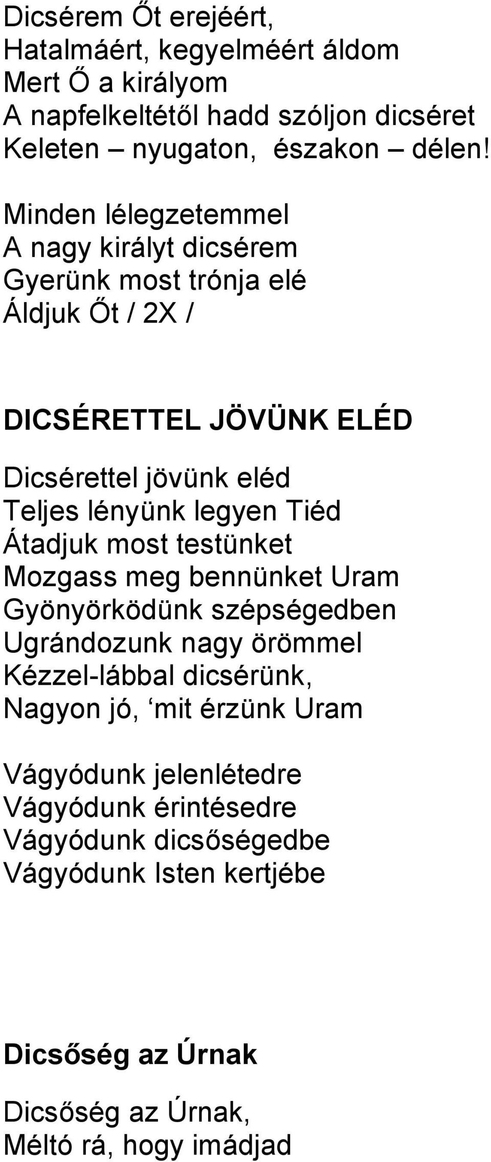 legyen Tiéd Átadjuk most testünket Mozgass meg bennünket Uram Gyönyörködünk szépségedben Ugrándozunk nagy örömmel Kézzel-lábbal dicsérünk, Nagyon jó,