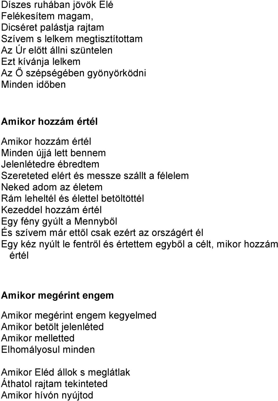 betöltöttél Kezeddel hozzám értél Egy fény gyúlt a Mennyből És szívem már ettől csak ezért az országért él Egy kéz nyúlt le fentről és értettem egyből a célt, mikor hozzám értél Amikor