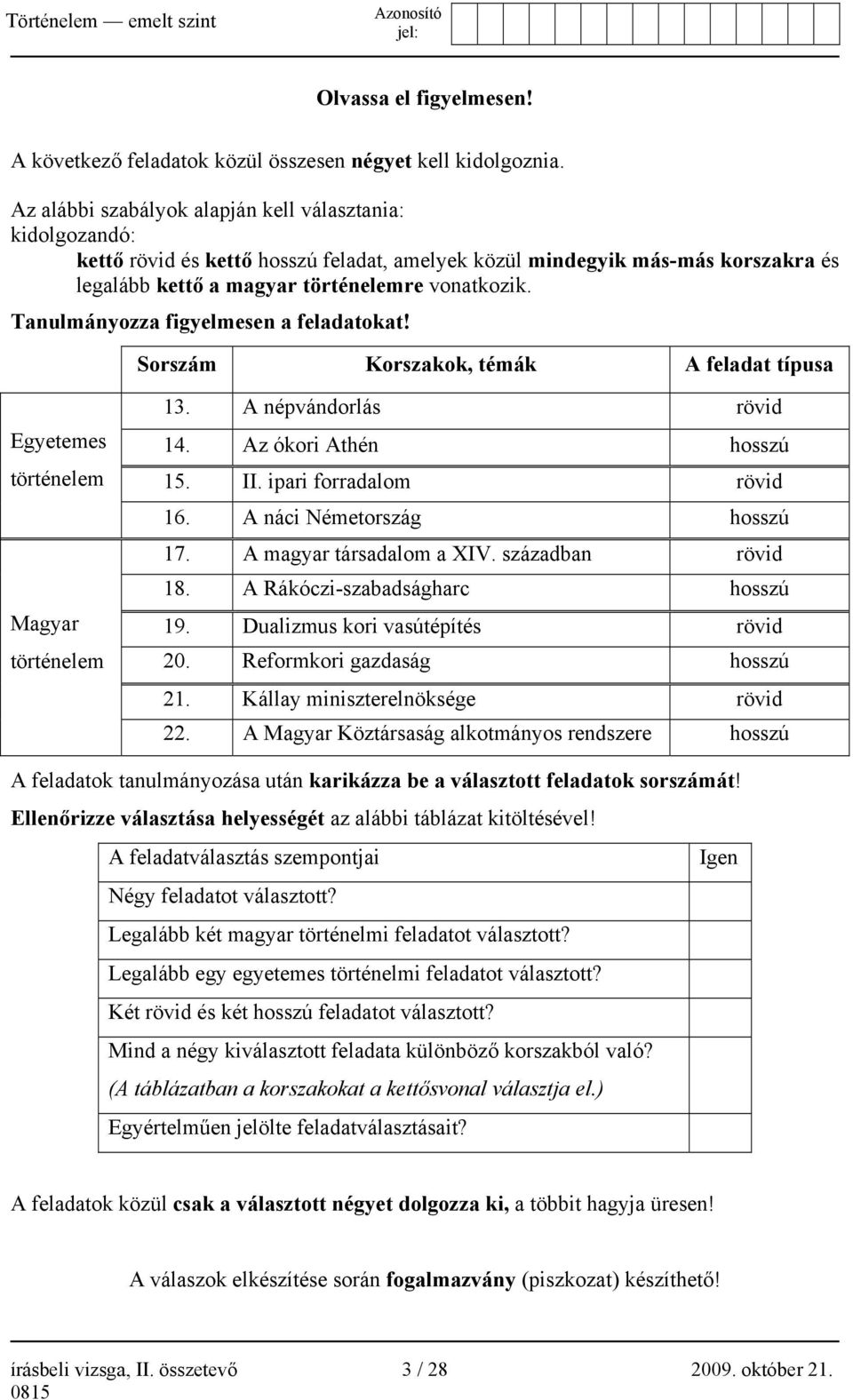 Tanulmányozza figyelmesen a feladatokat! Sorszám Korszakok, témák A feladat típusa Egyetemes történelem Magyar történelem 13. A népvándorlás rövid 14. Az ókori Athén hosszú 15. II.