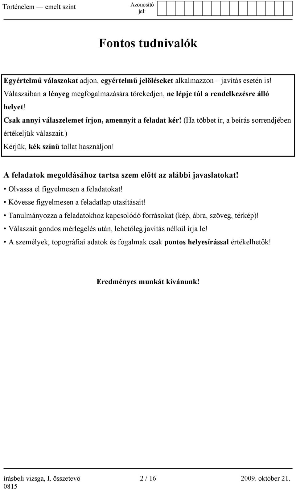 A feladatok megoldásához tartsa szem előtt az alábbi javaslatokat! Olvassa el figyelmesen a feladatokat! Kövesse figyelmesen a feladatlap utasításait!