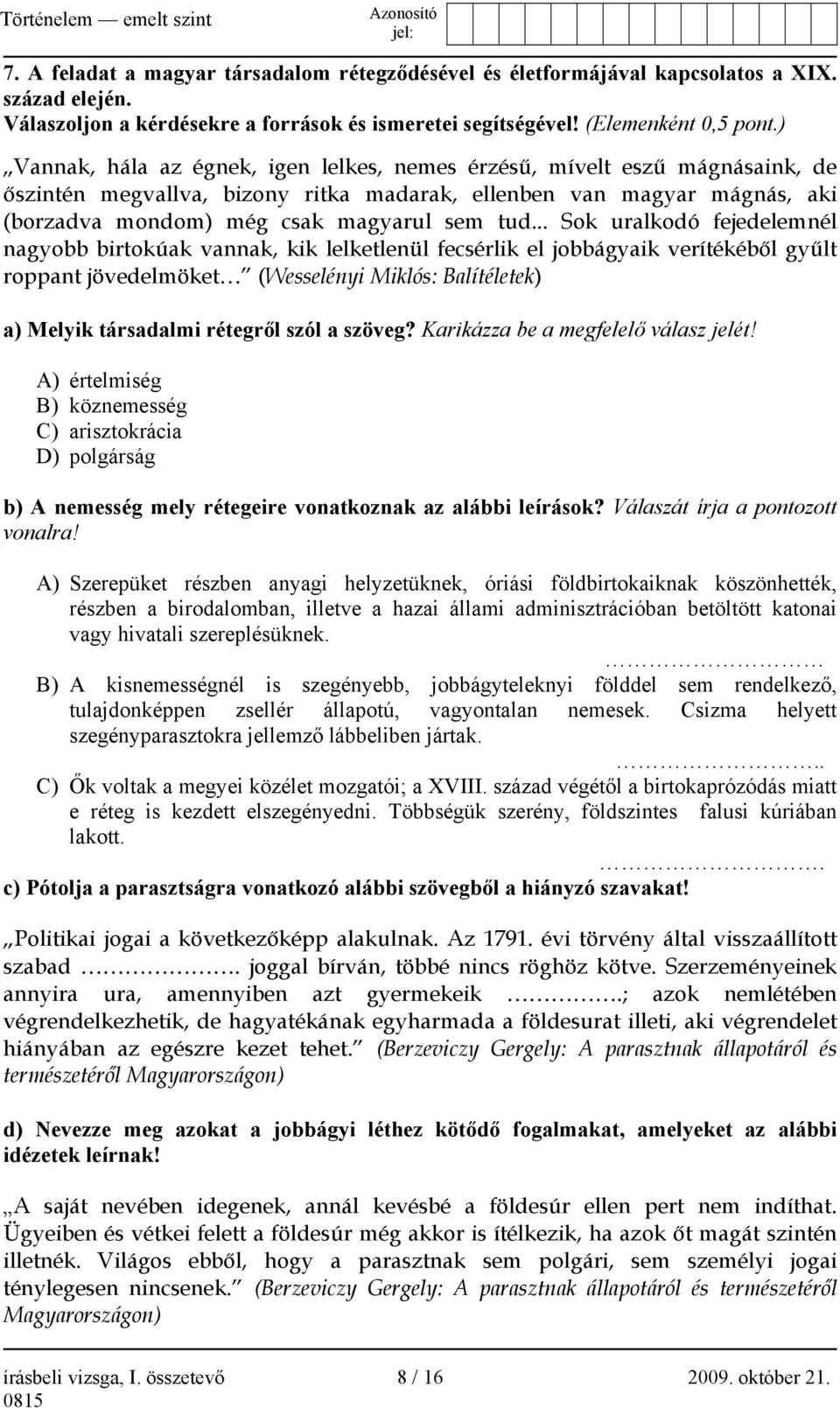 .. Sok uralkodó fejedelemnél nagyobb birtokúak vannak, kik lelketlenül fecsérlik el jobbágyaik verítékéből gyűlt roppant jövedelmöket (Wesselényi Miklós: Balítéletek) a) Melyik társadalmi rétegről