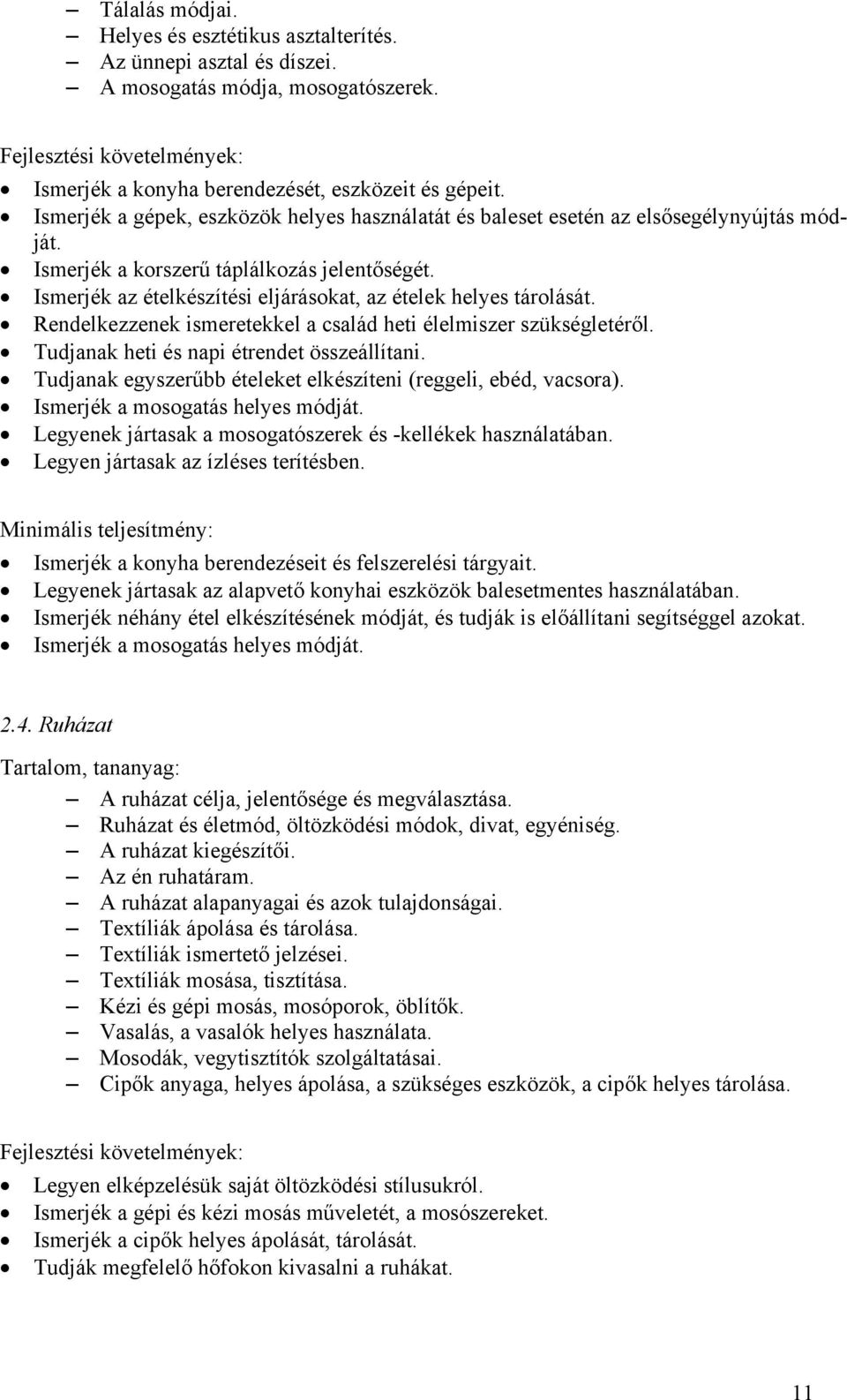Ismerjék az ételkészítési eljárásokat, az ételek helyes tárolását. Rendelkezzenek ismeretekkel a család heti élelmiszer szükségletéről. Tudjanak heti és napi étrendet összeállítani.