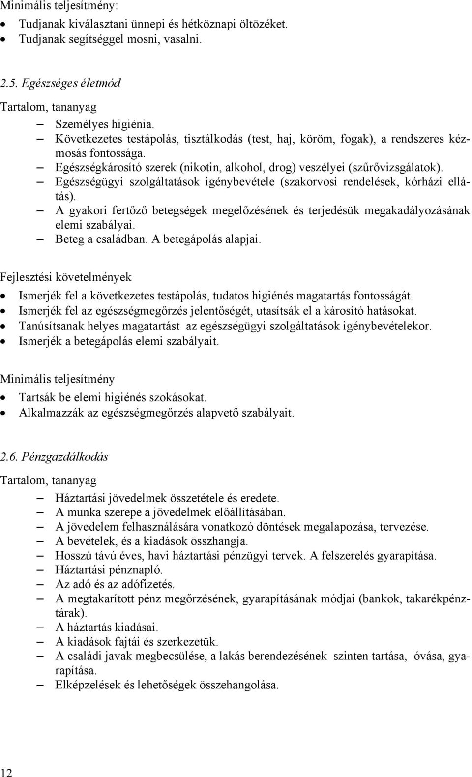 Egészségügyi szolgáltatások igénybevétele (szakorvosi rendelések, kórházi ellátás). A gyakori fertőző betegségek megelőzésének és terjedésük megakadályozásának elemi szabályai. Beteg a családban.