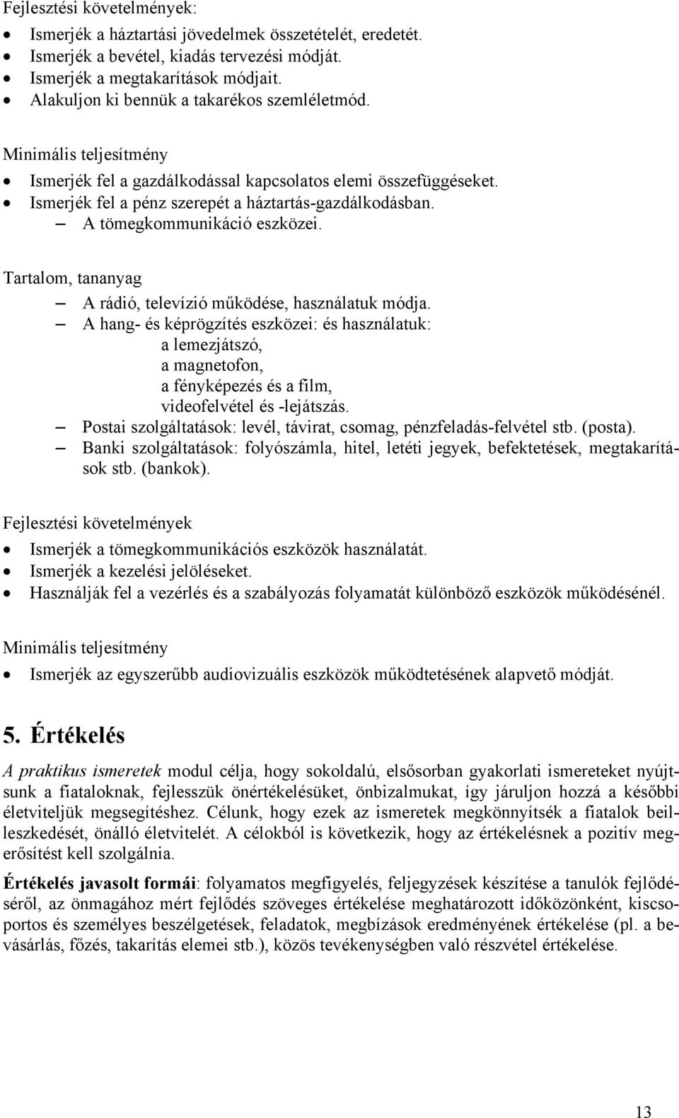 A tömegkommunikáció eszközei. Tartalom, tananyag A rádió, televízió működése, használatuk módja.
