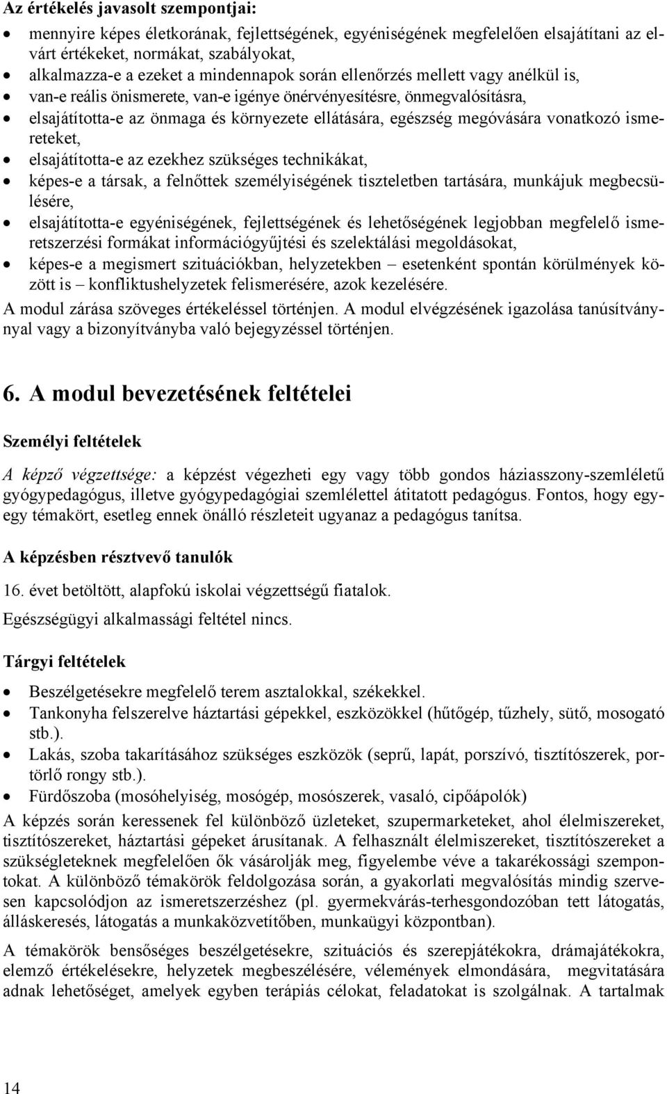 ismereteket, elsajátította-e az ezekhez szükséges technikákat, képes-e a társak, a felnőttek személyiségének tiszteletben tartására, munkájuk megbecsülésére, elsajátította-e egyéniségének,