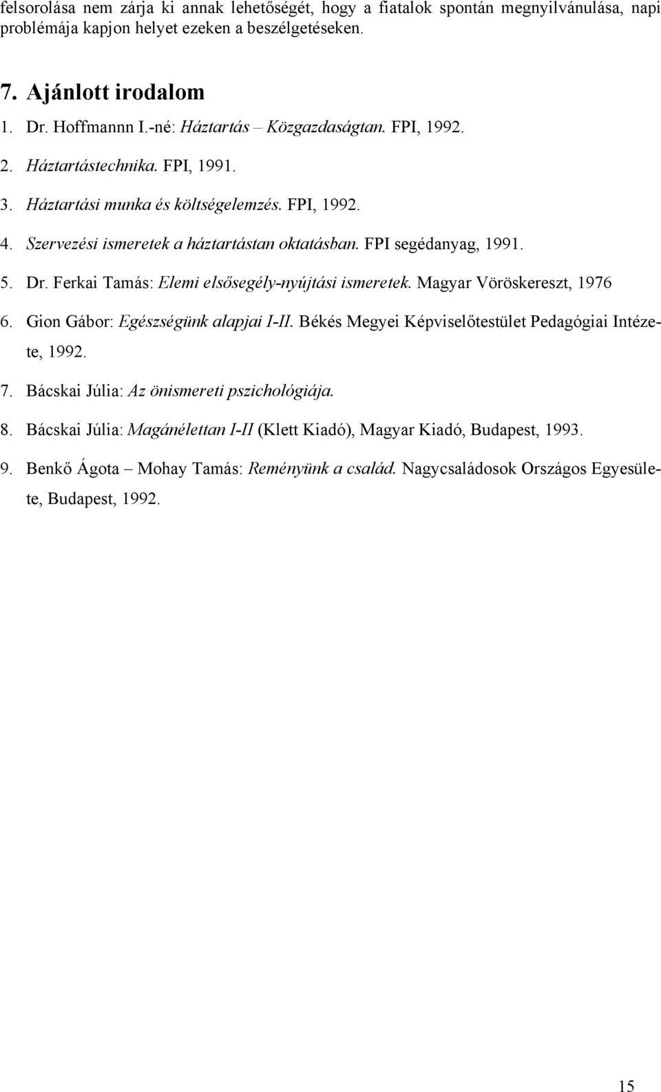 5. Dr. Ferkai Tamás: Elemi elsősegély-nyújtási ismeretek. Magyar Vöröskereszt, 1976 6. Gion Gábor: Egészségünk alapjai I-II. Békés Megyei Képviselőtestület Pedagógiai Intézete, 1992. 7.