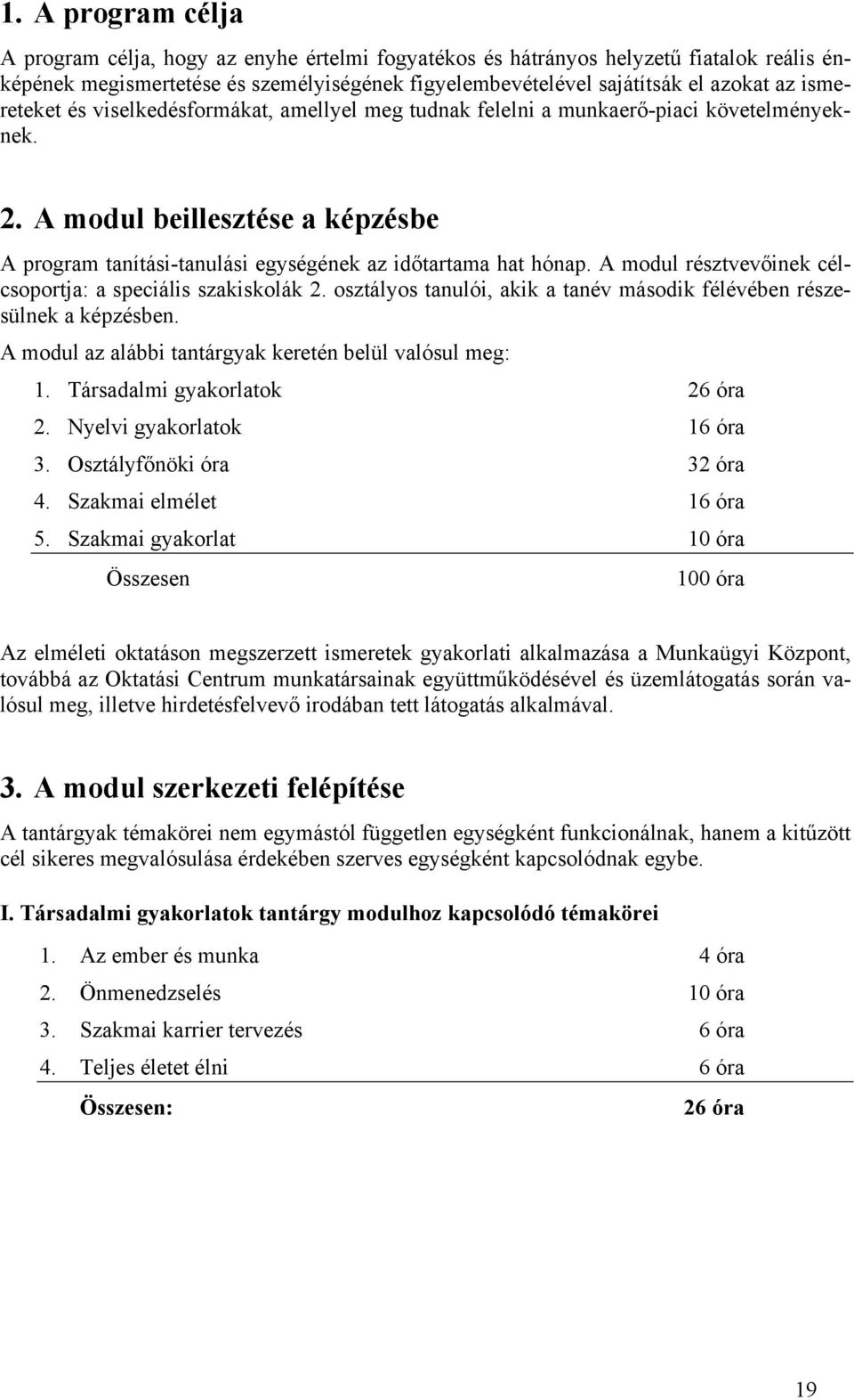 A modul résztvevőinek célcsoportja: a speciális szakiskolák 2. osztályos tanulói, akik a tanév második félévében részesülnek a képzésben. A modul az alábbi tantárgyak keretén belül valósul meg: 1.