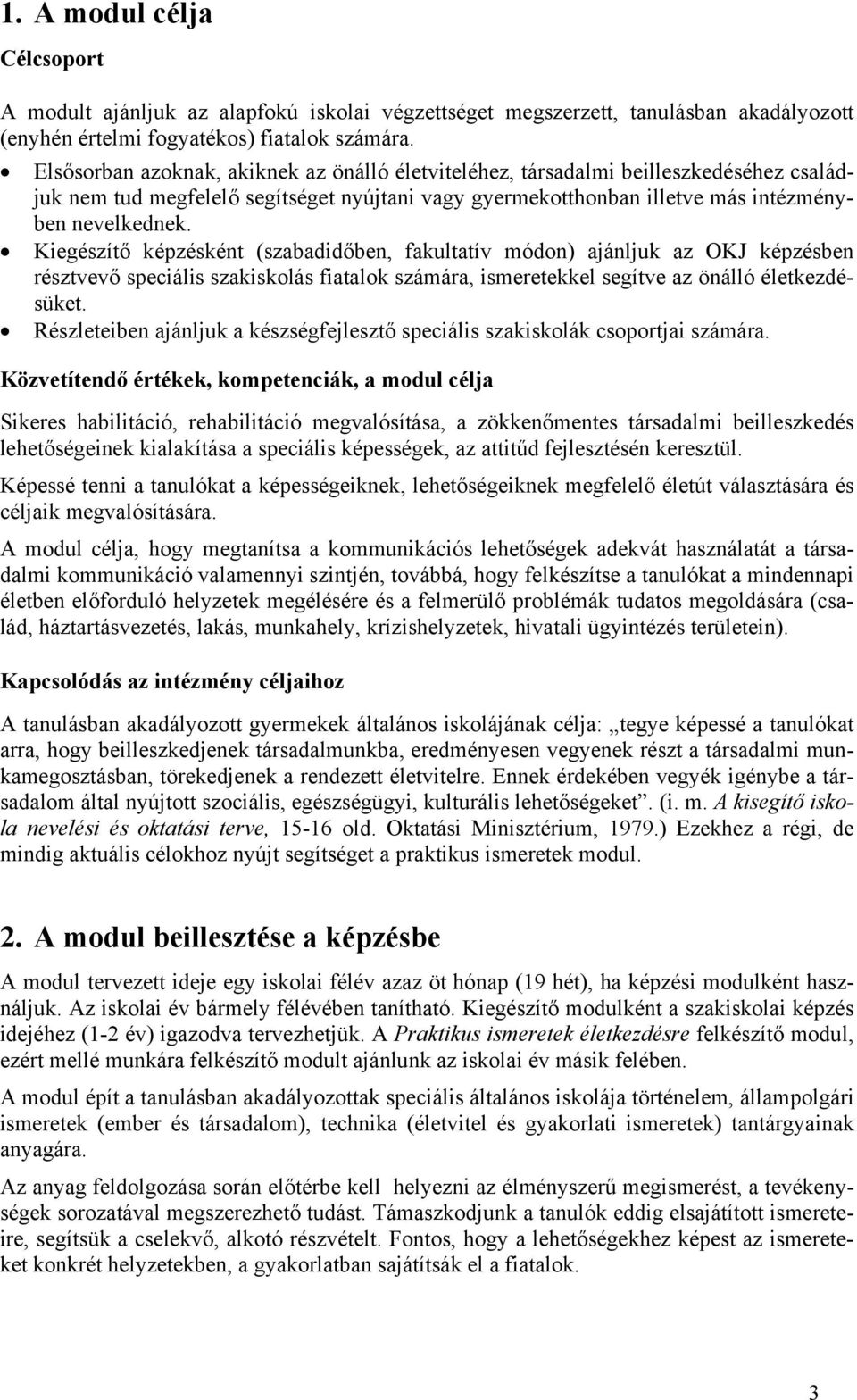 Kiegészítő képzésként (szabadidőben, fakultatív módon) ajánljuk az OKJ képzésben résztvevő speciális szakiskolás fiatalok számára, ismeretekkel segítve az önálló életkezdésüket.