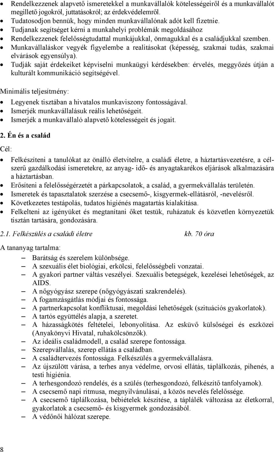 Tudjanak segítséget kérni a munkahelyi problémák megoldásához Rendelkezzenek felelősségtudattal munkájukkal, önmagukkal és a családjukkal szemben.