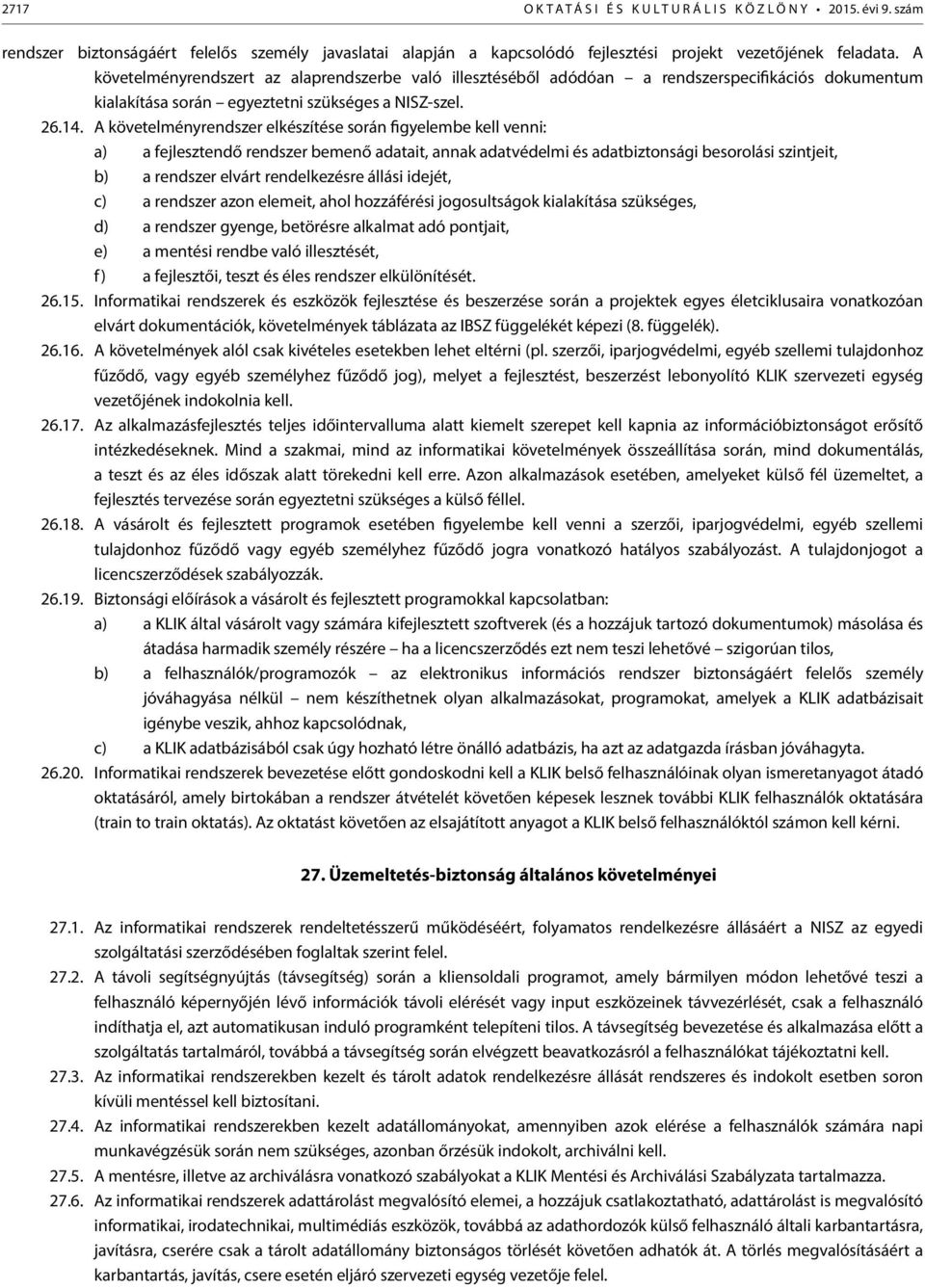 A követelményrendszer elkészítése során figyelembe kell venni: a) a fejlesztendő rendszer bemenő adatait, annak adatvédelmi és adatbiztonsági besorolási szintjeit, b) a rendszer elvárt rendelkezésre