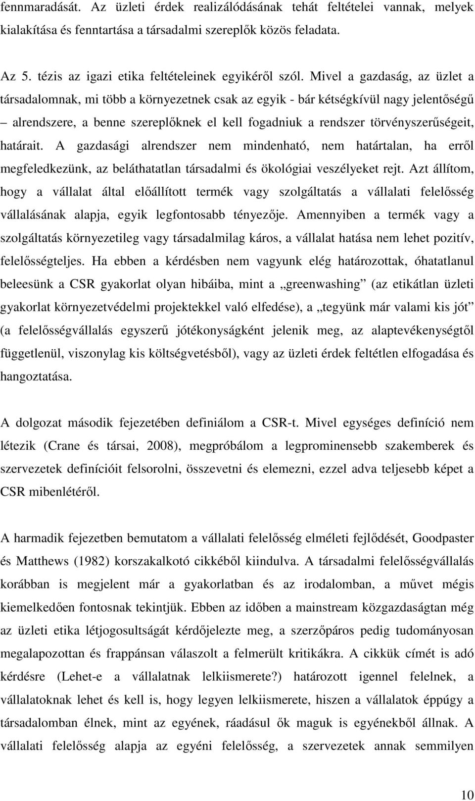 Mivel a gazdaság, az üzlet a társadalomnak, mi több a környezetnek csak az egyik - bár kétségkívül nagy jelentőségű alrendszere, a benne szereplőknek el kell fogadniuk a rendszer törvényszerűségeit,