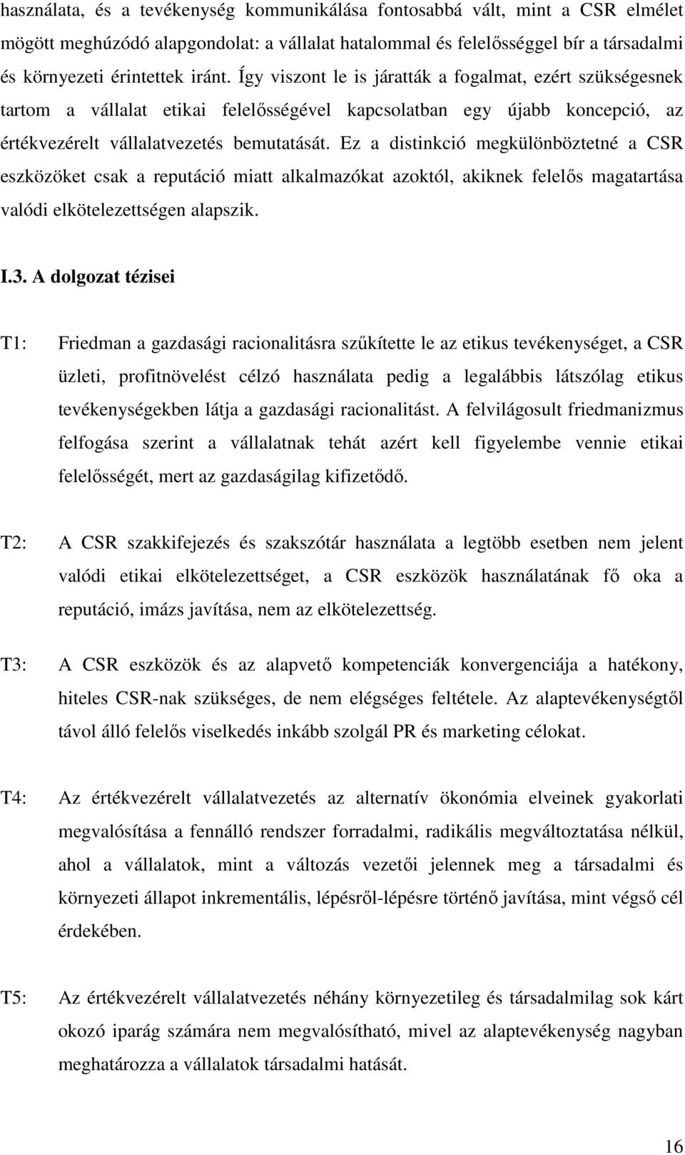 Ez a distinkció megkülönböztetné a CSR eszközöket csak a reputáció miatt alkalmazókat azoktól, akiknek felelős magatartása valódi elkötelezettségen alapszik. I.3.