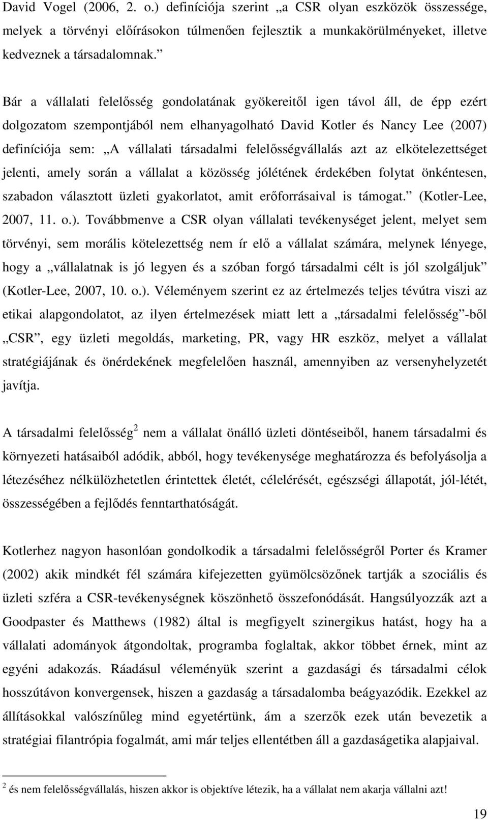 felelősségvállalás azt az elkötelezettséget jelenti, amely során a vállalat a közösség jólétének érdekében folytat önkéntesen, szabadon választott üzleti gyakorlatot, amit erőforrásaival is támogat.