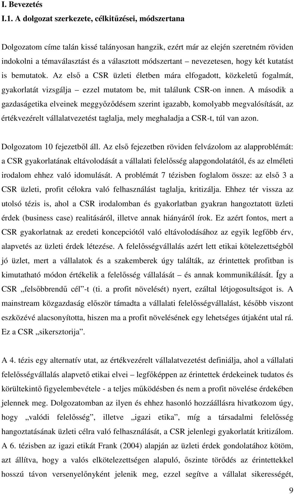 nevezetesen, hogy két kutatást is bemutatok. Az első a CSR üzleti életben mára elfogadott, közkeletű fogalmát, gyakorlatát vizsgálja ezzel mutatom be, mit találunk CSR-on innen.
