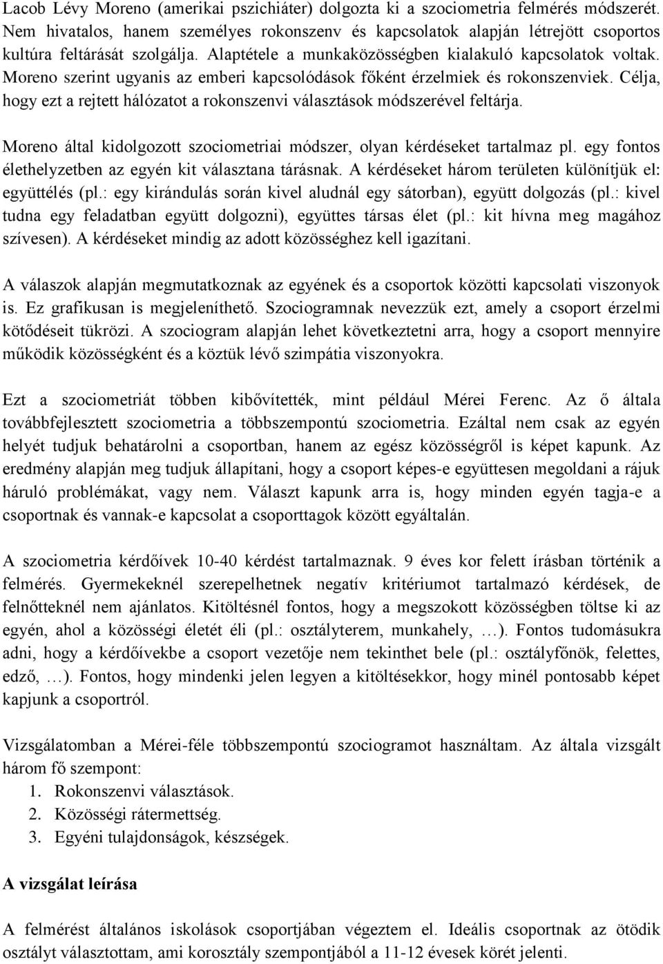 Moreno szerint ugyanis az emberi kapcsolódások főként érzelmiek és rokonszenviek. Célja, hogy ezt a rejtett hálózatot a rokonszenvi választások módszerével feltárja.