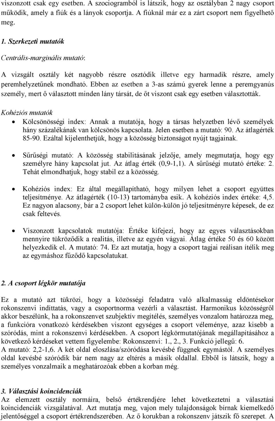 Ebben az esetben a 3-as számú gyerek lenne a peremgyanús személy, mert ő választott minden lány társát, de őt viszont csak egy esetben választották.