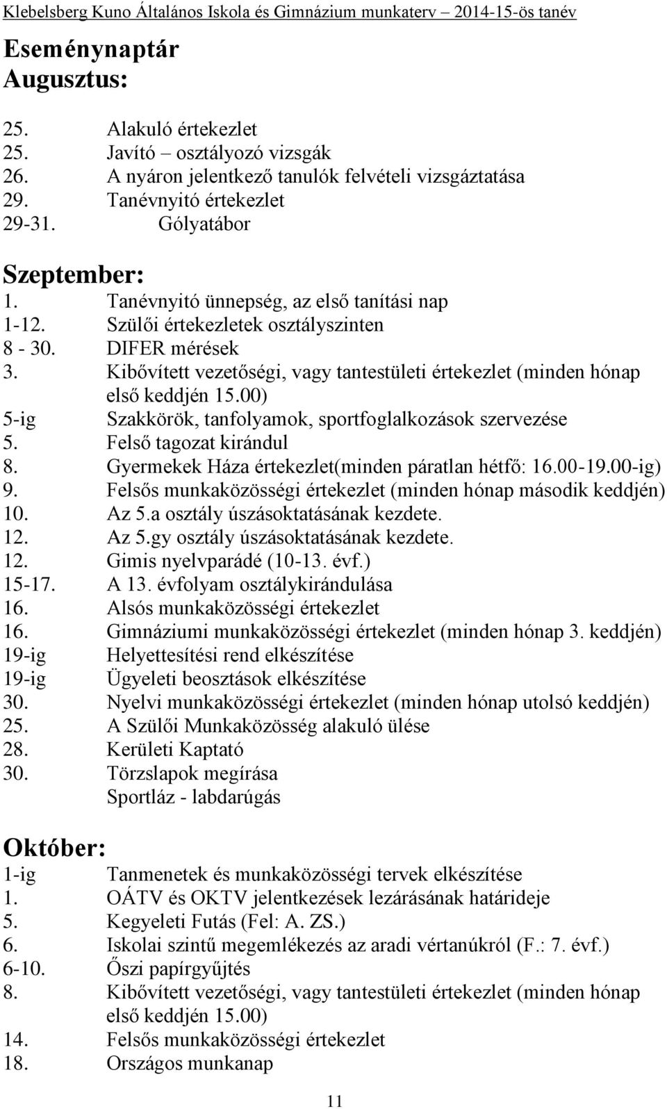 00) 5-ig Szakkörök, tanfolyamok, sportfoglalkozások szervezése 5. Felső tagozat kirándul 8. Gyermekek Háza értekezlet(minden páratlan hétfő: 16.00-19.00-ig) 9.