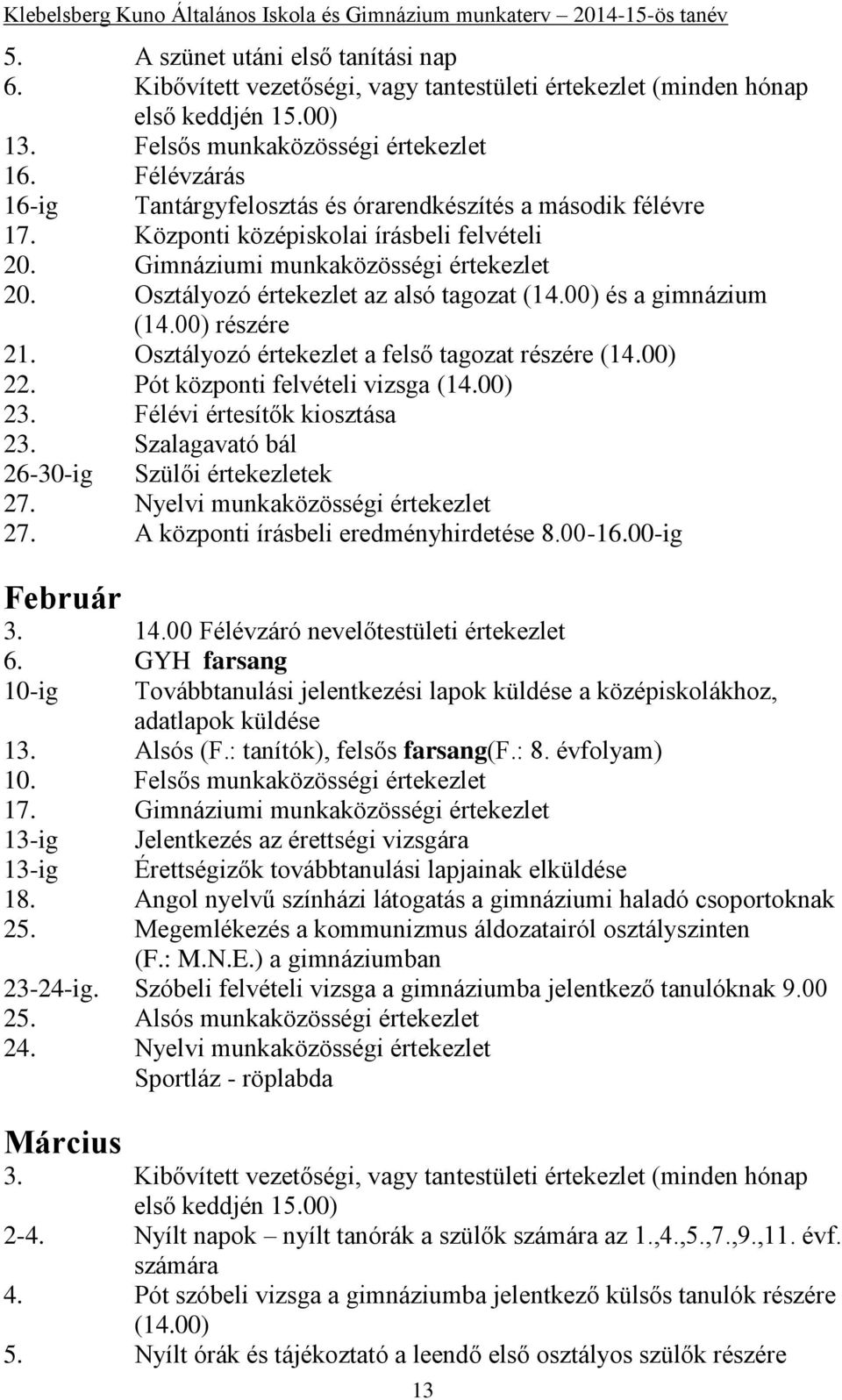 Osztályozó értekezlet az alsó tagozat (14.00) és a gimnázium (14.00) részére 21. Osztályozó értekezlet a felső tagozat részére (14.00) 22. Pót központi felvételi vizsga (14.00) 23.