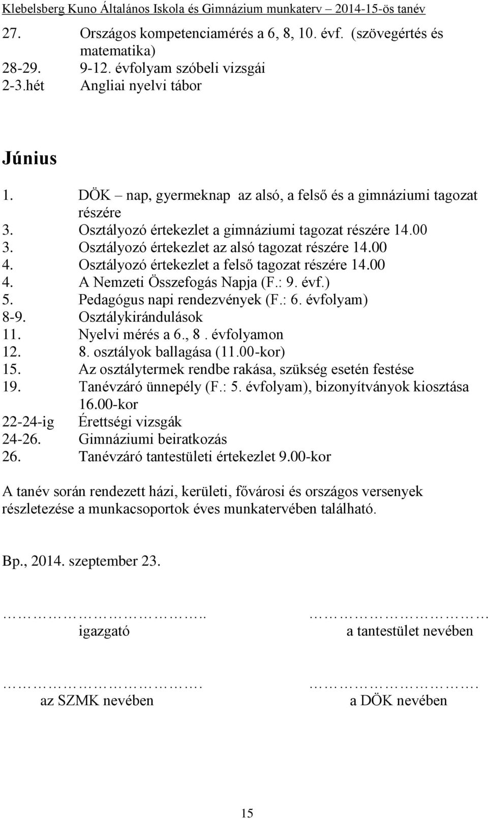 Osztályozó értekezlet a felső tagozat részére 14.00 4. A Nemzeti Összefogás Napja (F.: 9. évf.) 5. Pedagógus napi rendezvények (F.: 6. évfolyam) 8-9. Osztálykirándulások 11. Nyelvi mérés a 6., 8.