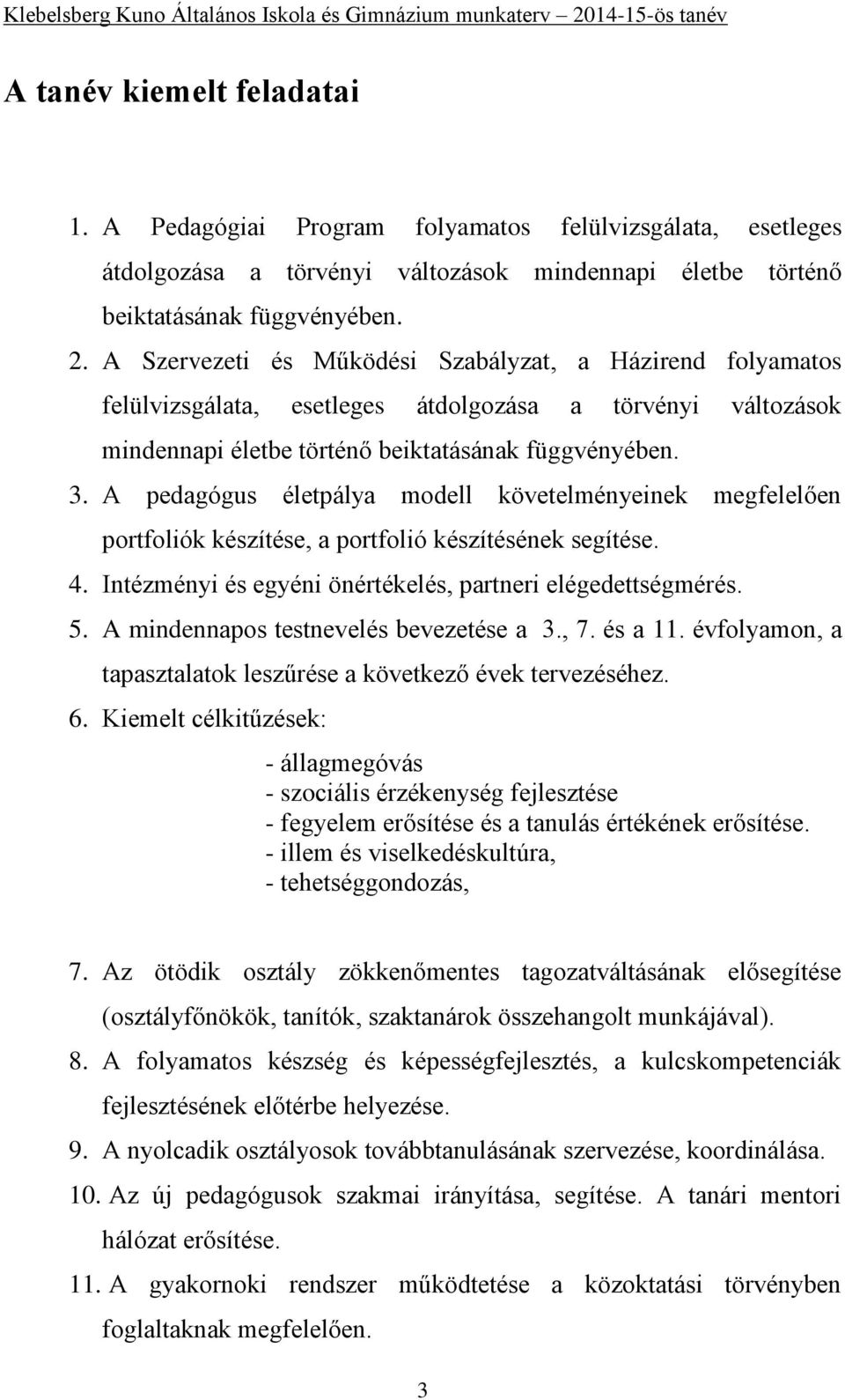 A pedagógus életpálya modell követelményeinek megfelelően portfoliók készítése, a portfolió készítésének segítése. 4. Intézményi és egyéni önértékelés, partneri elégedettségmérés. 5.