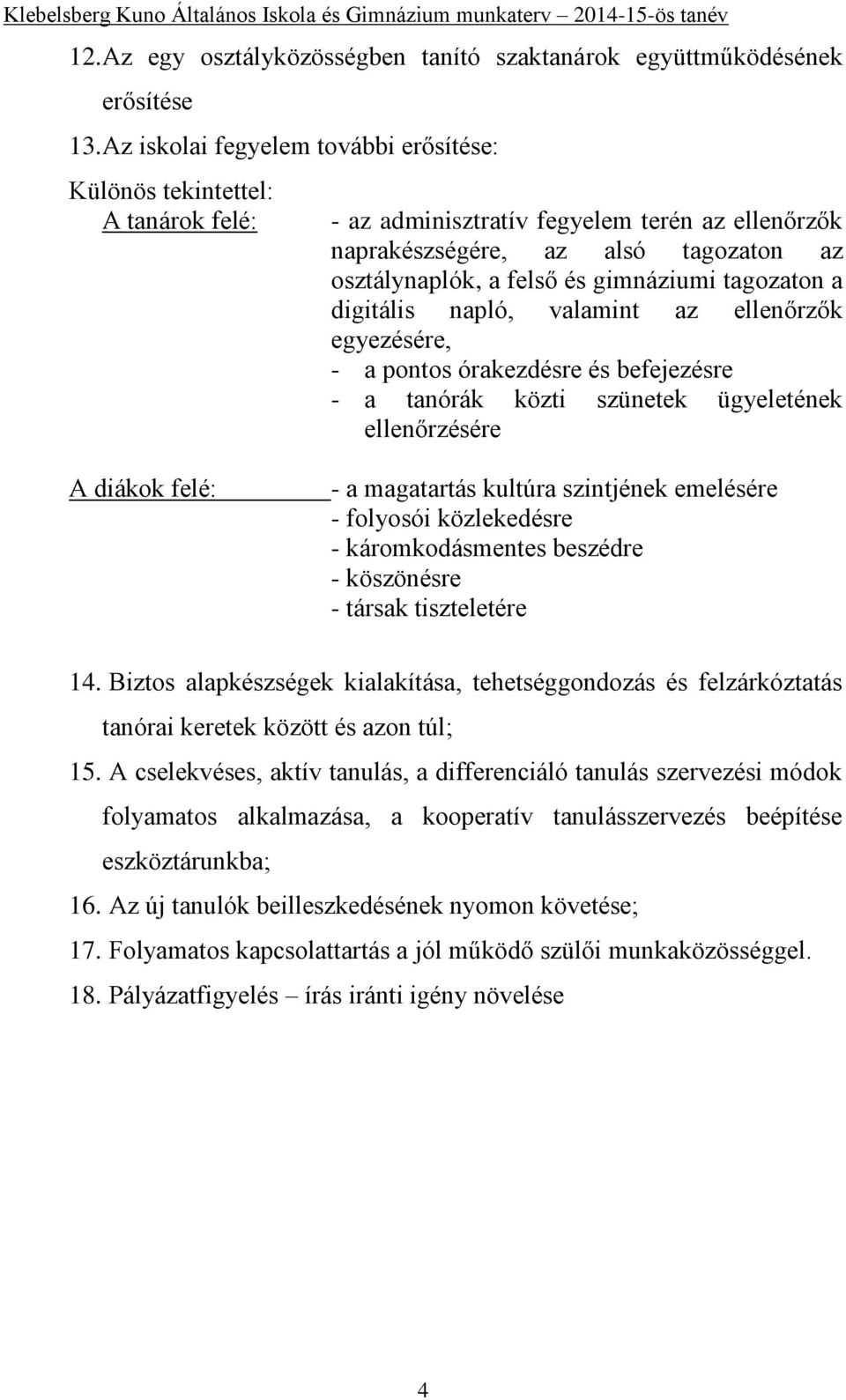 tagozaton a digitális napló, valamint az ellenőrzők egyezésére, - a pontos órakezdésre és befejezésre - a tanórák közti szünetek ügyeletének ellenőrzésére A diákok felé: - a magatartás kultúra