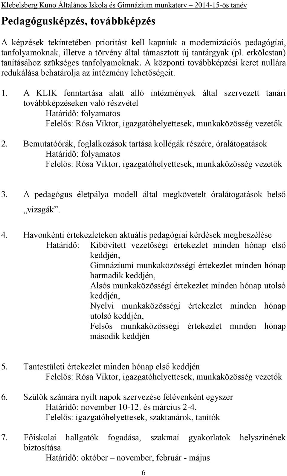 A KLIK fenntartása alatt álló intézmények által szervezett tanári továbbképzéseken való részvétel Határidő: folyamatos Felelős: Rósa Viktor, igazgatóhelyettesek, munkaközösség vezetők 2.