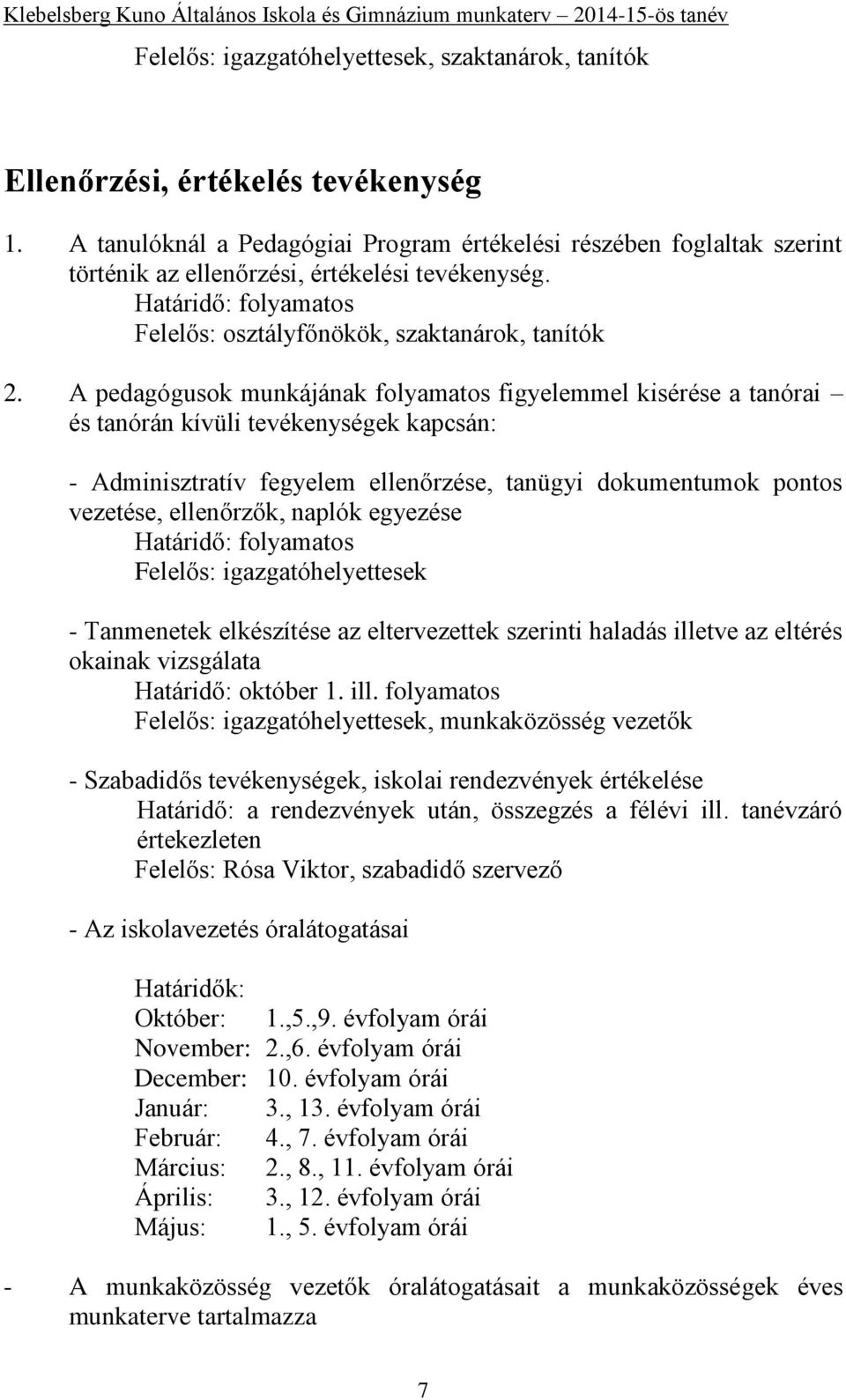A pedagógusok munkájának folyamatos figyelemmel kisérése a tanórai és tanórán kívüli tevékenységek kapcsán: - Adminisztratív fegyelem ellenőrzése, tanügyi dokumentumok pontos vezetése, ellenőrzők,