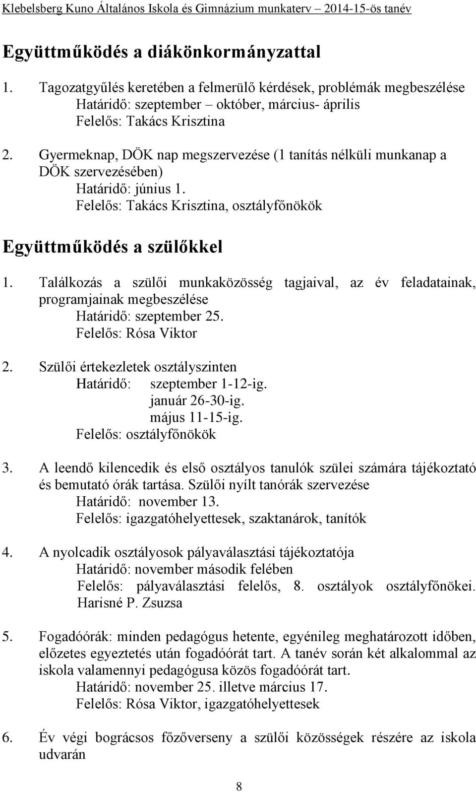 Találkozás a szülői munkaközösség tagjaival, az év feladatainak, programjainak megbeszélése Határidő: szeptember 25. Felelős: Rósa Viktor 2.