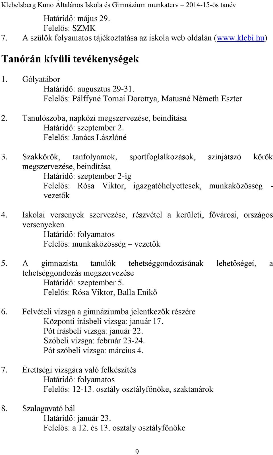 Szakkörök, tanfolyamok, sportfoglalkozások, színjátszó körök megszervezése, beindítása Határidő: szeptember 2-ig Felelős: Rósa Viktor, igazgatóhelyettesek, munkaközösség - vezetők 4.