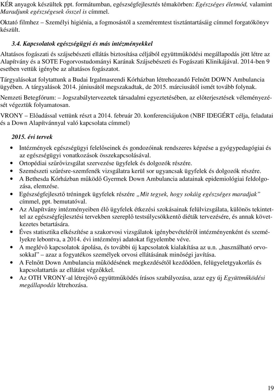 Kapcsolatok egészségügyi és más intézményekkel Altatásos fogászati és szájsebészeti ellátás biztosítása céljából együttműködési megállapodás jött létre az Alapítvány és a SOTE Fogorvostudományi