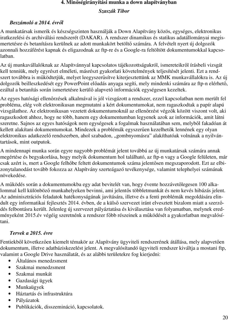 (DAKAR). A rendszer dinamikus és statikus adatállományai megismertetésre és betanításra kerülnek az adott munkakört betöltő számára.