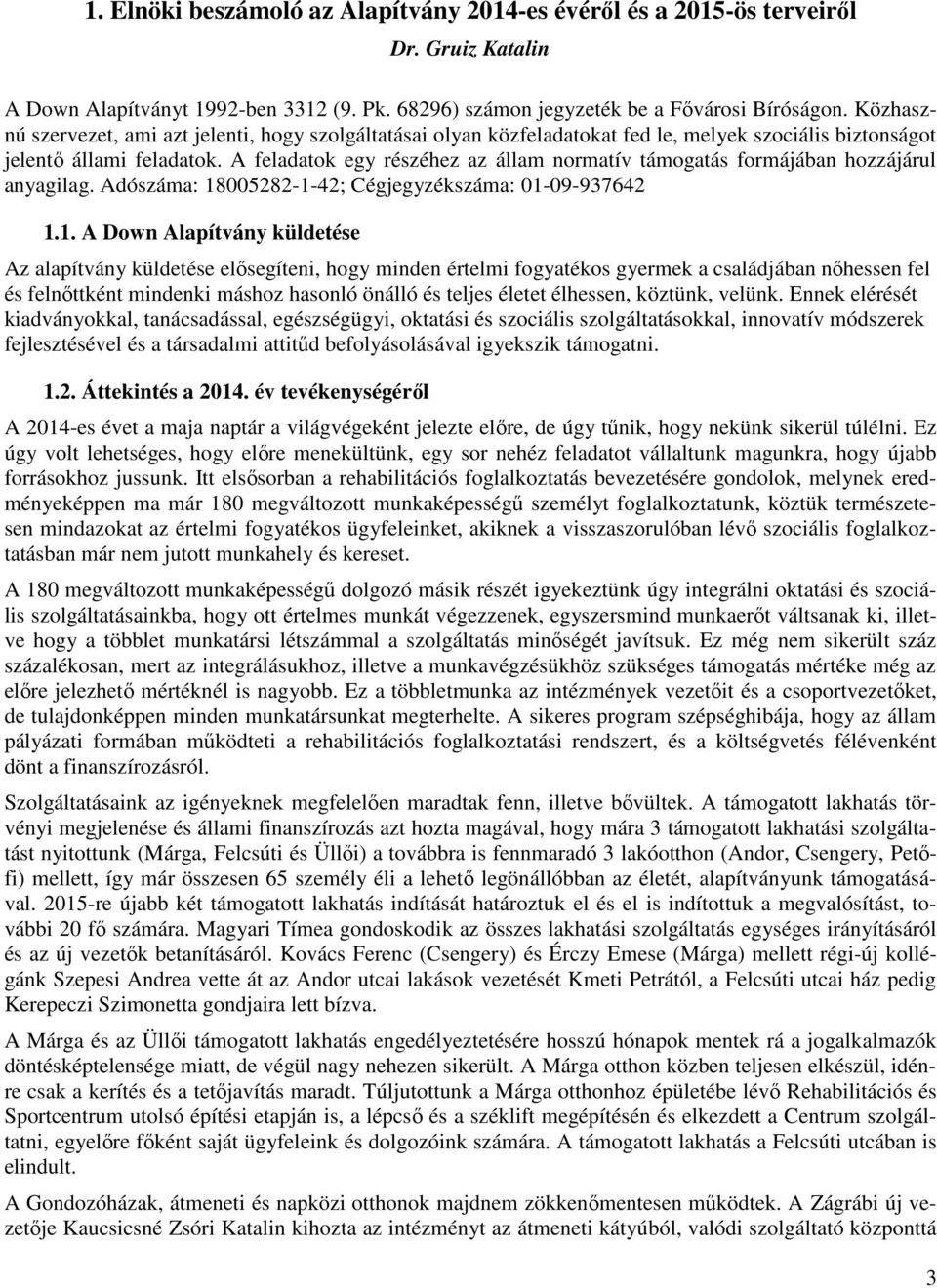 A feladatok egy részéhez az állam normatív támogatás formájában hozzájárul anyagilag. Adószáma: 18