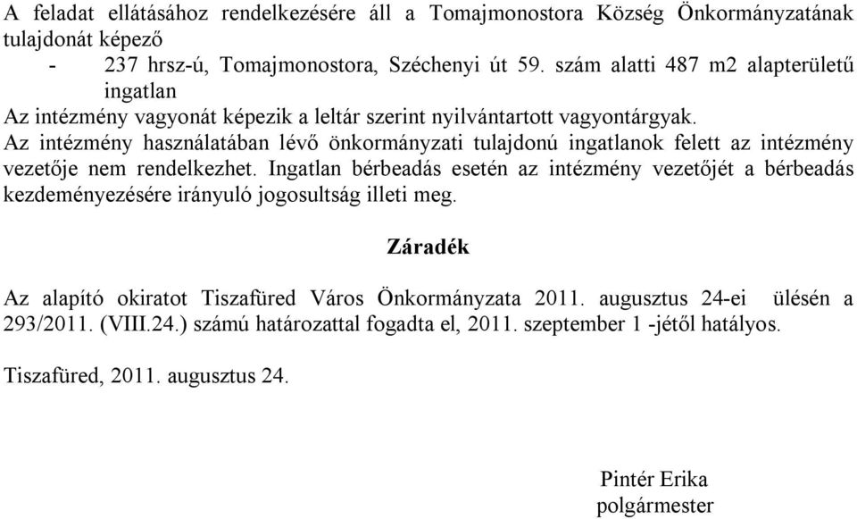 Az intézmény használatában lévő önkormányzati tulajdonú ingatlanok felett az intézmény vezetője nem rendelkezhet.