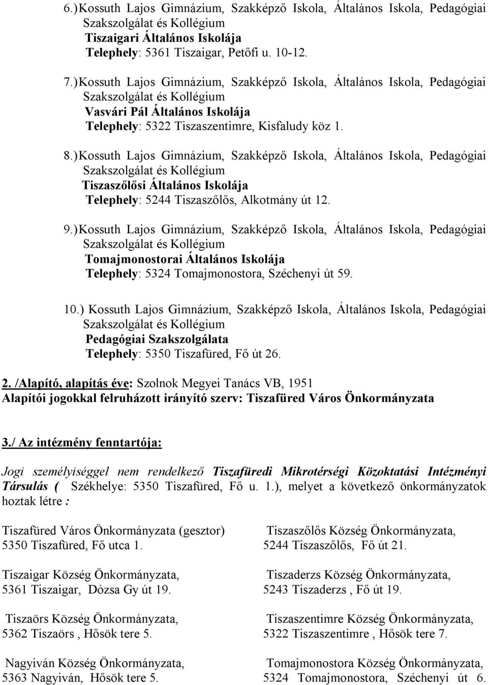 ) Kossuth Lajos Gimnázium, Szakképző Iskola, Általános Iskola, Pedagógiai Tiszaszőlősi Általános Iskolája Telephely: 5244 Tiszaszőlős, Alkotmány út 12. 9.