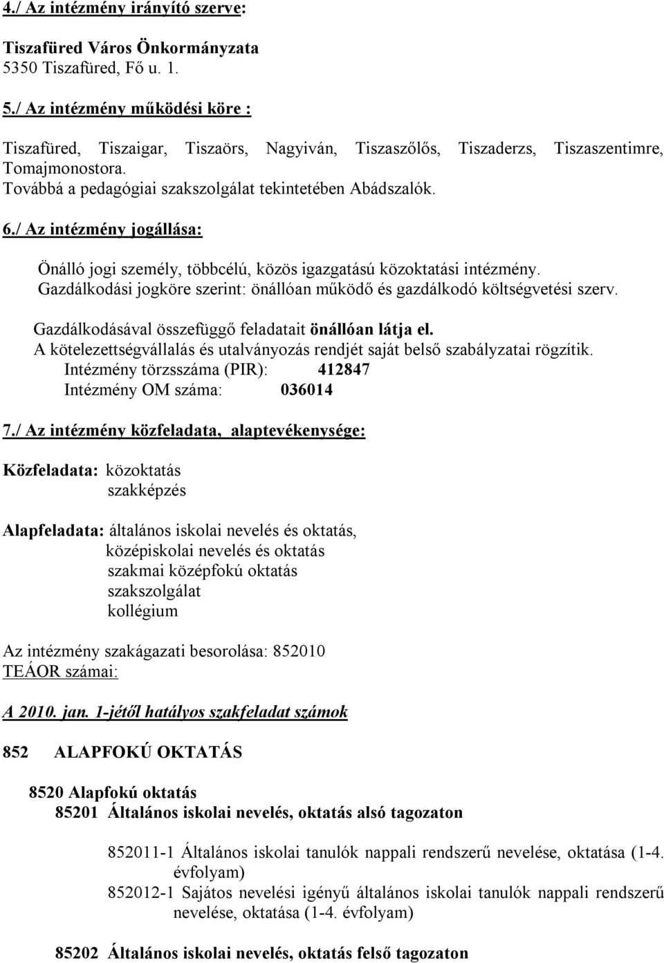 Gazdálkodási jogköre szerint: önállóan működő és gazdálkodó költségvetési szerv. Gazdálkodásával összefüggő feladatait önállóan látja el.