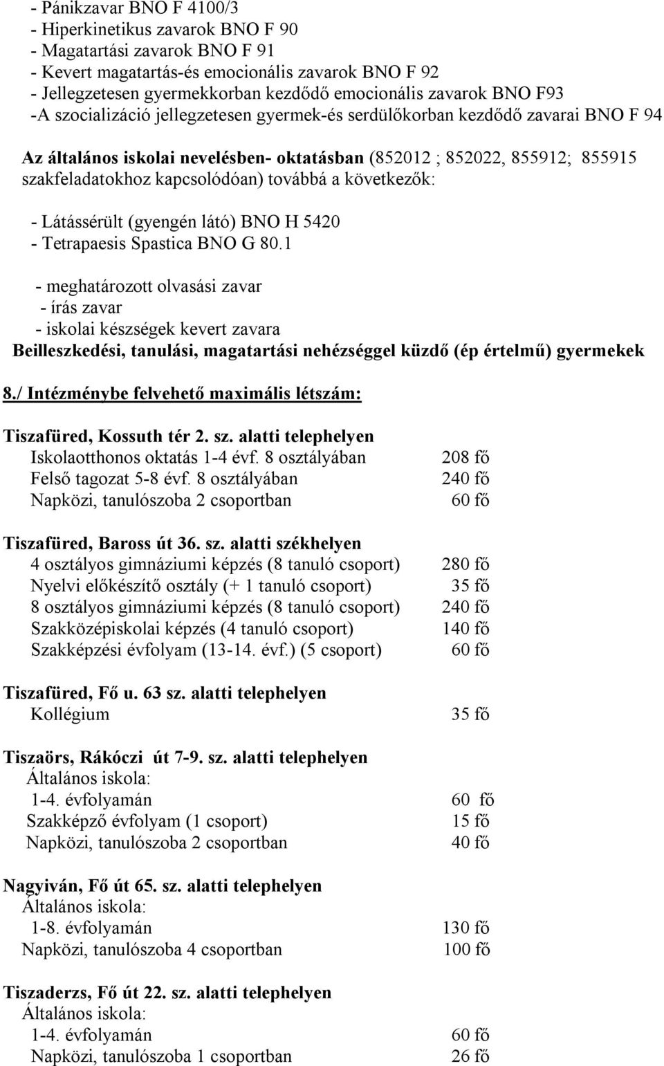 kapcsolódóan) továbbá a következők: - Látássérült (gyengén látó) BNO H 5420 - Tetrapaesis Spastica BNO G 80.