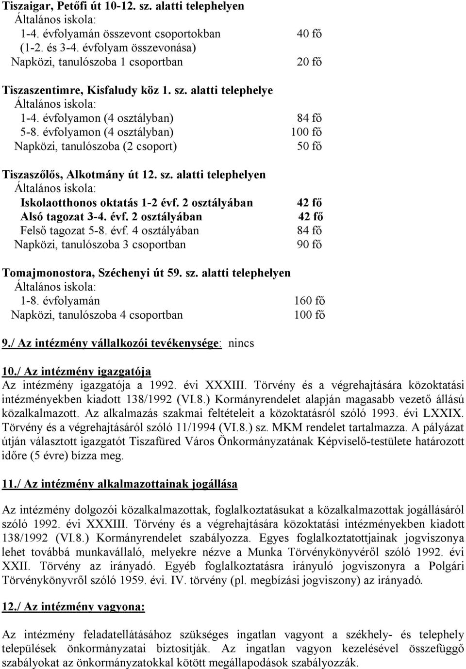 évfolyamon (4 osztályban) 100 fő Napközi, tanulószoba (2 csoport) 50 fő Tiszaszőlős, Alkotmány út 12. sz. alatti telephelyen Iskolaotthonos oktatás 1-2 évf. 2 osztályában Alsó tagozat 3-4. évf. 2 osztályában Felső tagozat 5-8.