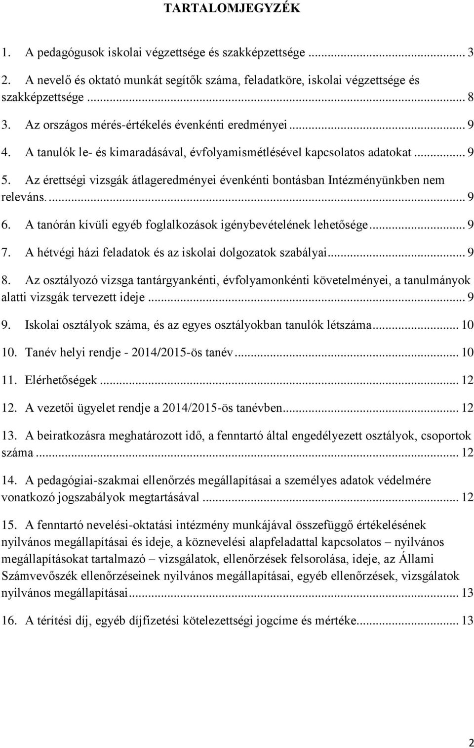 Az érettségi vizsgák átlageredményei évenkénti bontásban Intézményünkben nem releváns.... 9 6. A tanórán kívüli egyéb foglalkozások igénybevételének lehetősége... 9 7.