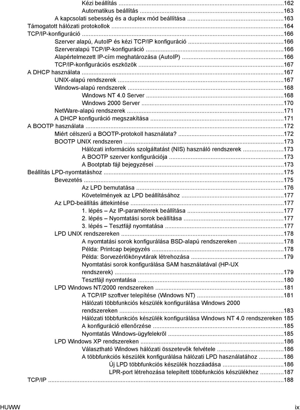 ..167 A DHCP használata...167 UNIX-alapú rendszerek...167 Windows-alapú rendszerek...168 Windows NT 4.0 Server...168 Windows 2000 Server...170 NetWare-alapú rendszerek.