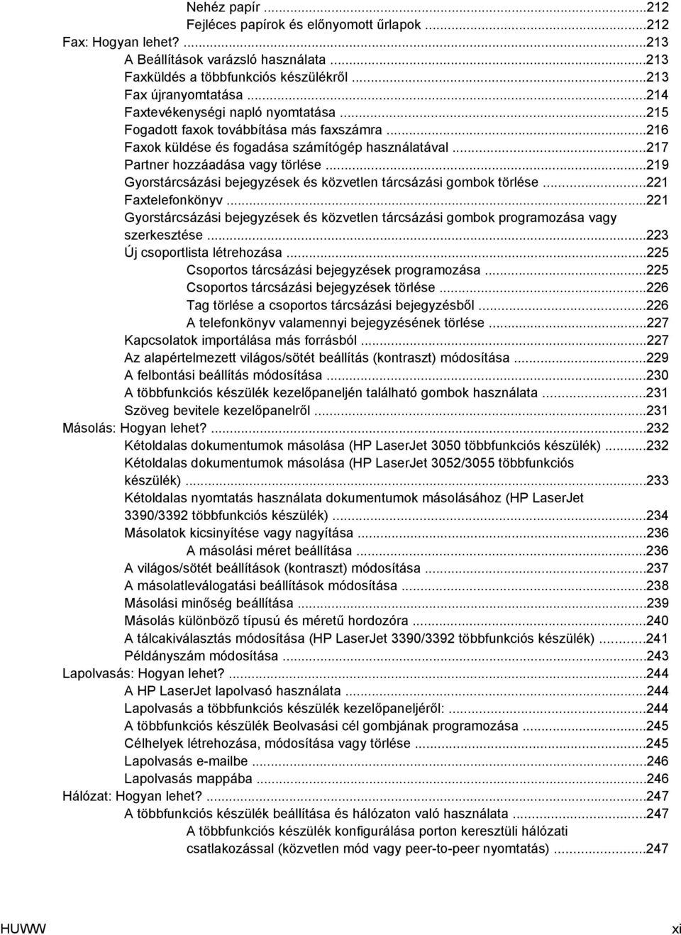 ..219 Gyorstárcsázási bejegyzések és közvetlen tárcsázási gombok törlése...221 Faxtelefonkönyv...221 Gyorstárcsázási bejegyzések és közvetlen tárcsázási gombok programozása vagy szerkesztése.