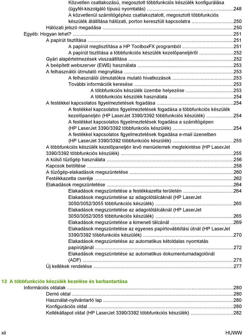 ...251 A papírút tisztítása...251 A papírút megtisztítása a HP ToolboxFX programból...251 A papírút tisztítása a többfunkciós készülék kezelőpaneljéről...252 Gyári alapértelmezések visszaállítása.