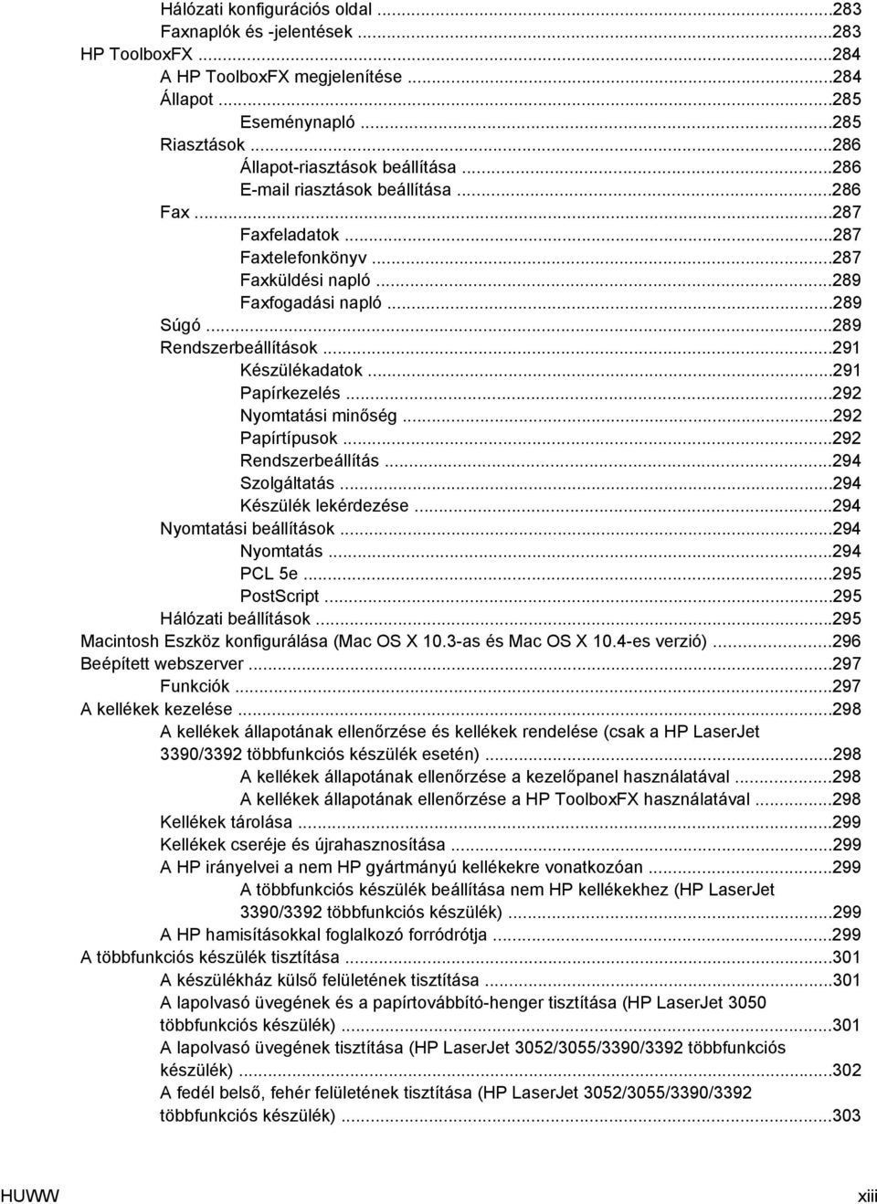 ..291 Papírkezelés...292 Nyomtatási minőség...292 Papírtípusok...292 Rendszerbeállítás...294 Szolgáltatás...294 Készülék lekérdezése...294 Nyomtatási beállítások...294 Nyomtatás...294 PCL 5e.