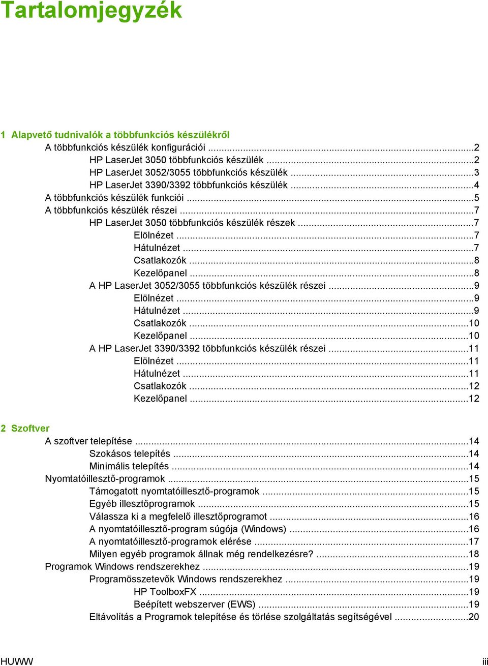 ..7 Csatlakozók...8 Kezelőpanel...8 A HP LaserJet 3052/3055 többfunkciós készülék részei...9 Elölnézet...9 Hátulnézet...9 Csatlakozók...10 Kezelőpanel.