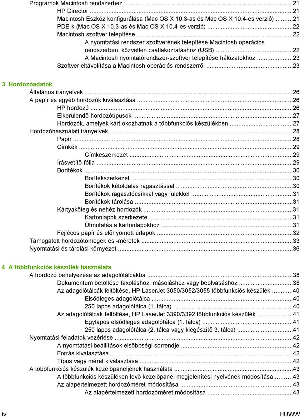..23 Szoftver eltávolítása a Macintosh operációs rendszerről...23 3 Hordozóadatok Általános irányelvek...26 A papír és egyéb hordozók kiválasztása...26 HP hordozó...26 Elkerülendő hordozótípusok.