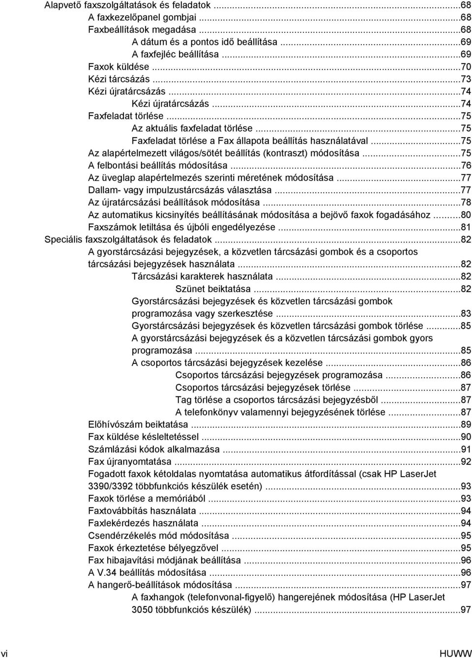 ..75 Az alapértelmezett világos/sötét beállítás (kontraszt) módosítása...75 A felbontási beállítás módosítása...76 Az üveglap alapértelmezés szerinti méretének módosítása.