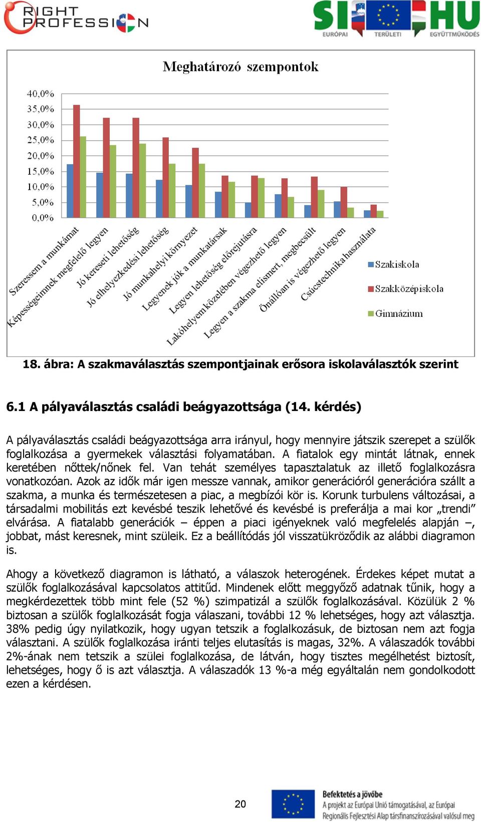 A fiatalok egy mintát látnak, ennek keretében nőttek/nőnek fel. Van tehát személyes tapasztalatuk az illető foglalkozásra vonatkozóan.