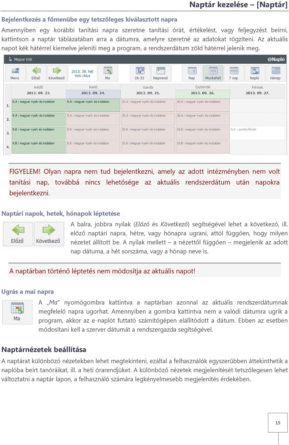 Olyan napra nem tud bejelentkezni, amely az adott intézményben nem volt tanítási nap, továbbá nincs lehetősége az aktuális rendszerdátum után napokra bejelentkezni.