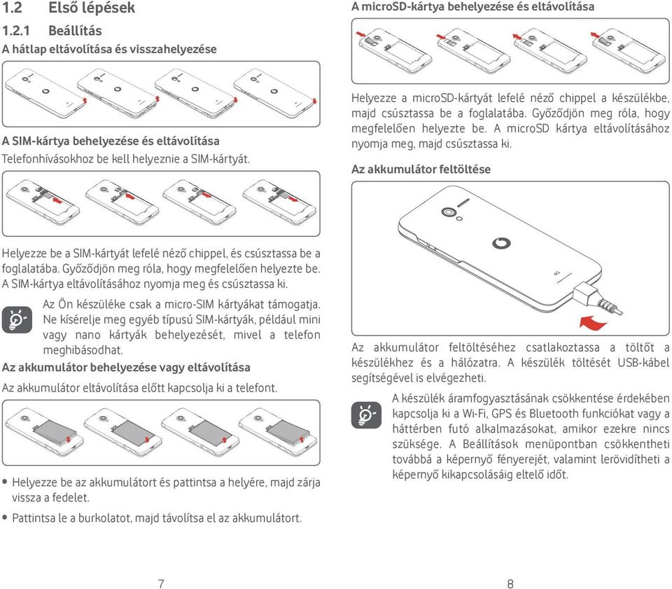 A microsd kártya eltávolításához nyomja meg, majd csúsztassa ki. Az akkumulátor feltöltése Helyezze be a SIM-kártyát lefelé néző chippel, és csúsztassa be a foglalatába.